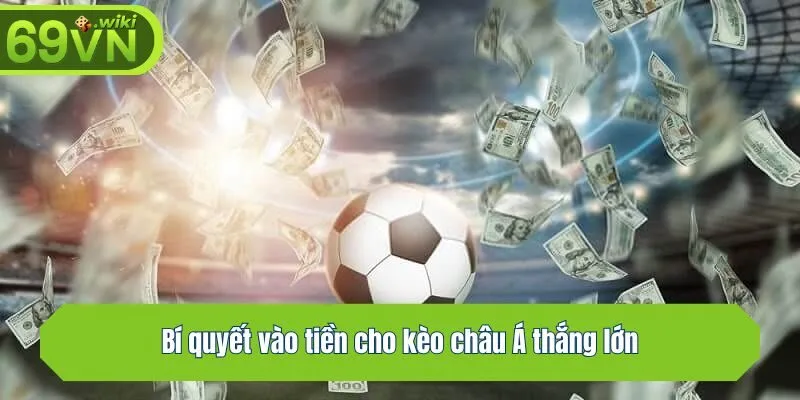 Bí quyết vào tiền cho kèo châu Á thắng lớn