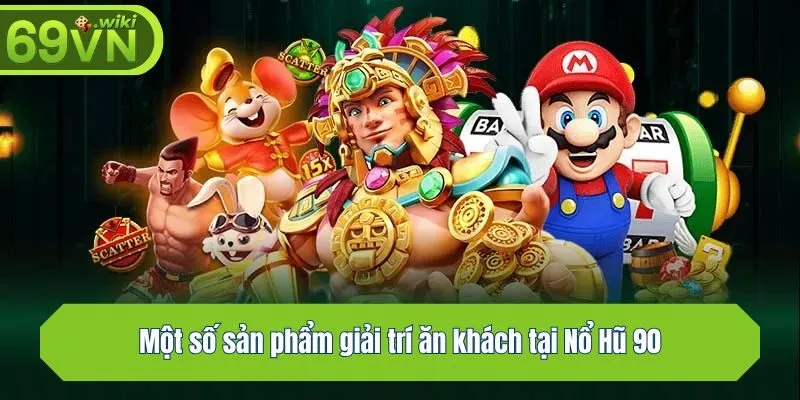 Một số sản phẩm giải trí ăn khách tại Nổ Hũ 90