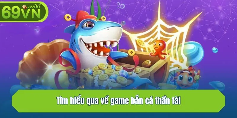 Tìm hiểu qua về game bắn cá thần tài
